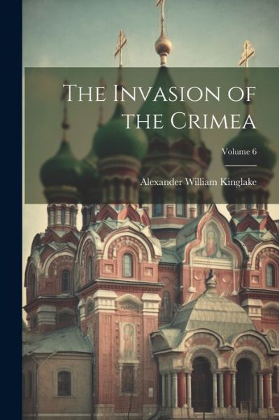 Cover for Alexander William Kinglake · Invasion of the Crimea; Volume 6 (Book) (2023)