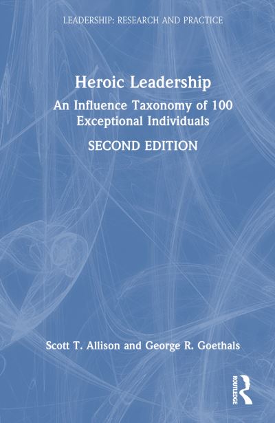 Allison, Scott T. (University of Richmond, USA) · Heroic Leadership: An Influence Taxonomy of 100 Exceptional Individuals - Leadership: Research and Practice (Hardcover Book) (2024)