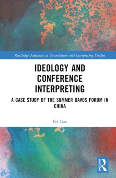 Ideology and Conference Interpreting: A Case Study of the Summer Davos Forum in China - Routledge Advances in Translation and Interpreting Studies - Gao, Fei (University of Posts and Telecommunications, China) - Books - Taylor & Francis Ltd - 9781032569079 - December 1, 2023