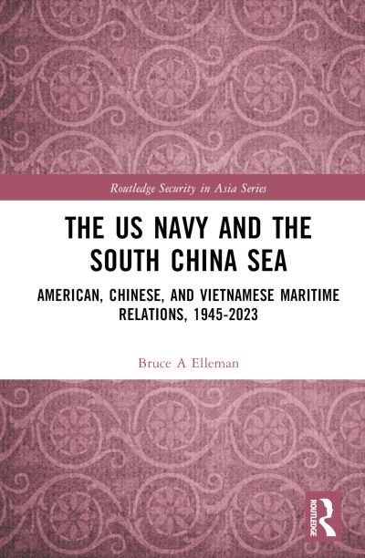 Cover for Bruce A Elleman · The US Navy and the South China Sea: American, Chinese, and Vietnamese Maritime Relations, 1945-2023 - Routledge Security in Asia Series (Hardcover Book) (2024)