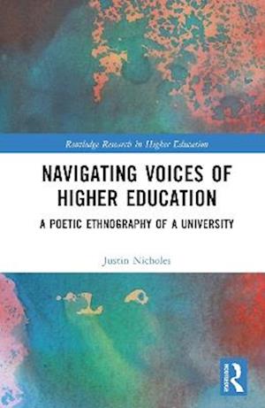 Cover for Justin Nicholes · Navigating Voices of Higher Education: A Poetic Ethnography of a University - Routledge Research in Higher Education (Innbunden bok) (2025)