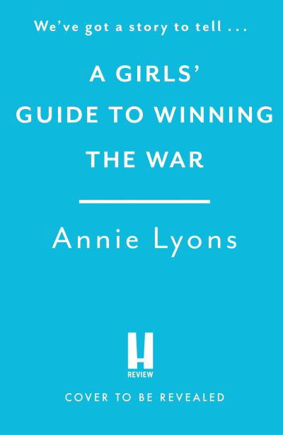 Annie Lyons · A Girls' Guide to Winning the War: The most heartwarming, uplifting novel of courage and friendship in WW2 (Hardcover Book) (2024)