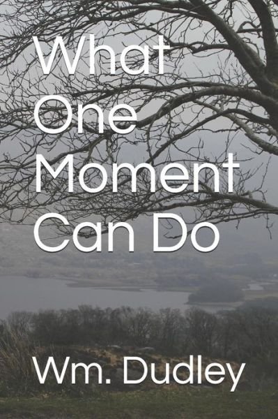 Cover for Wm Dudley · What One Moment Can Do (Pocketbok) (2019)
