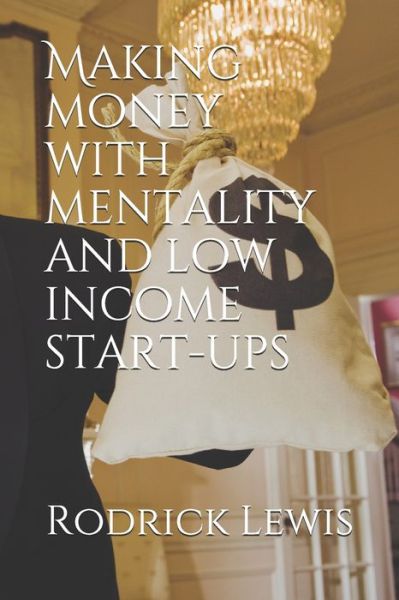 Cover for Rodrick Lewis · Making money with mentality and low income start-ups (Paperback Book) (2019)