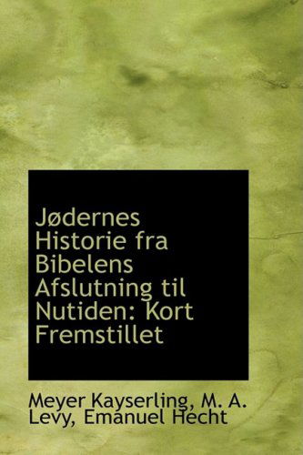 Jødernes Historie fra Bibelens Afslutning til Nutiden: Kort Fremstillet - Meyer Kayserling - Livros - BiblioLife - 9781103795079 - 10 de abril de 2009