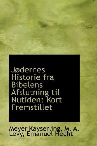 Jødernes Historie fra Bibelens Afslutning til Nutiden: Kort Fremstillet - Meyer Kayserling - Kirjat - BiblioLife - 9781103795079 - perjantai 10. huhtikuuta 2009
