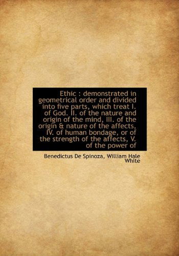 Cover for Benedictus De Spinoza · Ethic: Demonstrated in Geometrical Order and Divided Into Five Parts, Which Treat I. of God. II. of (Hardcover Book) (2009)