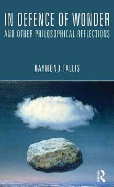 Cover for Raymond Tallis · In Defence of Wonder and Other Philosophical Reflections (Hardcover Book) (2016)