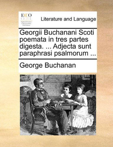 Cover for George Buchanan · Georgii Buchanani Scoti Poemata in Tres Partes Digesta. ... Adjecta Sunt Paraphrasi Psalmorum ... (Pocketbok) (2010)