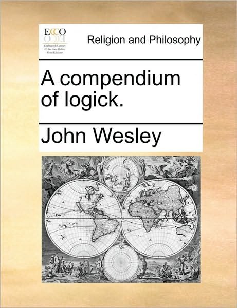 Cover for John Wesley · A Compendium of Logick. (Taschenbuch) (2010)