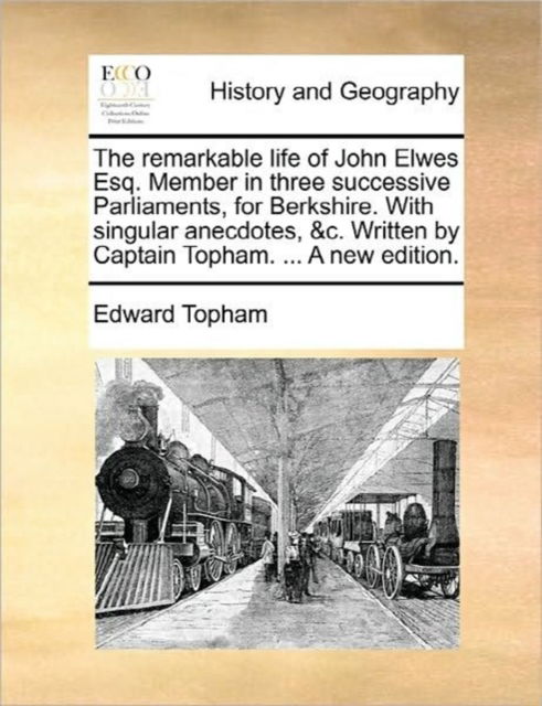 Cover for Edward Topham · The Remarkable Life of John Elwes Esq. Member in Three Successive Parliaments, for Berkshire. with Singular Anecdotes, &amp;c. Written by Captain Topham. ... (Paperback Book) (2010)