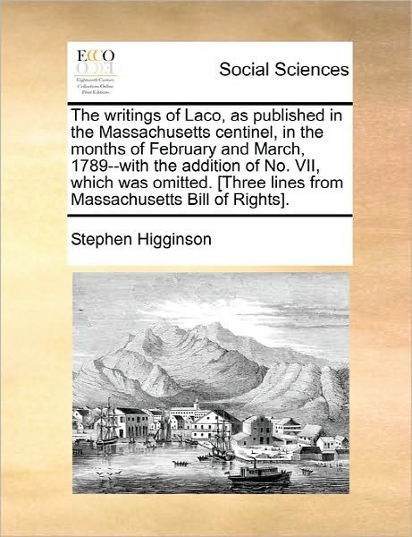 Cover for Stephen Higginson · The Writings of Laco, As Published in the Massachusetts Centinel, in the Months of February and March, 1789--with the Addition of No. Vii, Which Was ... Lines from Massachusetts Bill of Rights]. (Paperback Bog) (2010)
