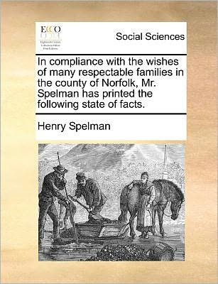 Cover for Henry Spelman · In Compliance with the Wishes of Many Respectable Families in the County of Norfolk, Mr. Spelman Has Printed the Following State of Facts. (Paperback Book) (2010)