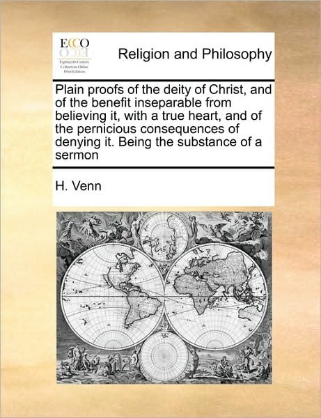 Cover for H Venn · Plain Proofs of the Deity of Christ, and of the Benefit Inseparable from Believing It, with a True Heart, and of the Pernicious Consequences of Denyin (Taschenbuch) (2010)