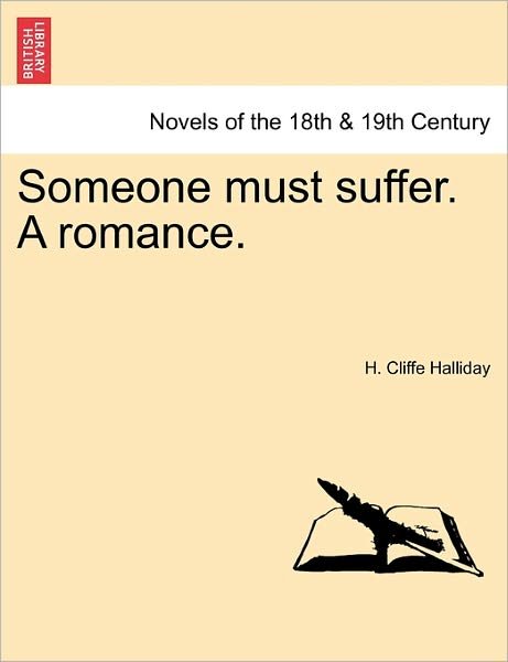 Someone Must Suffer. a Romance. - H Cliffe Halliday - Kirjat - British Library, Historical Print Editio - 9781240906079 - maanantai 10. tammikuuta 2011