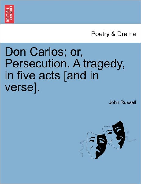 Cover for John Russell · Don Carlos; Or, Persecution. a Tragedy, in Five Acts [and in Verse]. (Taschenbuch) (2011)