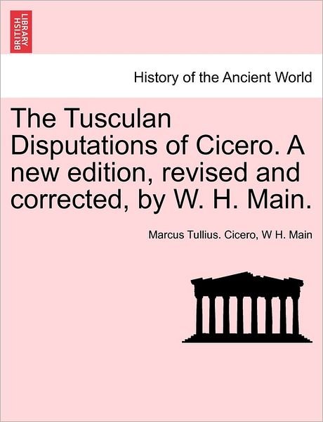 Cover for Marcus Tullius Cicero · The Tusculan Disputations of Cicero. a New Edition, Revised and Corrected, by W. H. Main. (Taschenbuch) (2011)