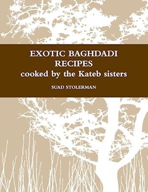 Cover for Suad Stolerman · Exotic Baghdadi Recipes Loved and Cooked by the Kateb Sisters (Buch) (2012)