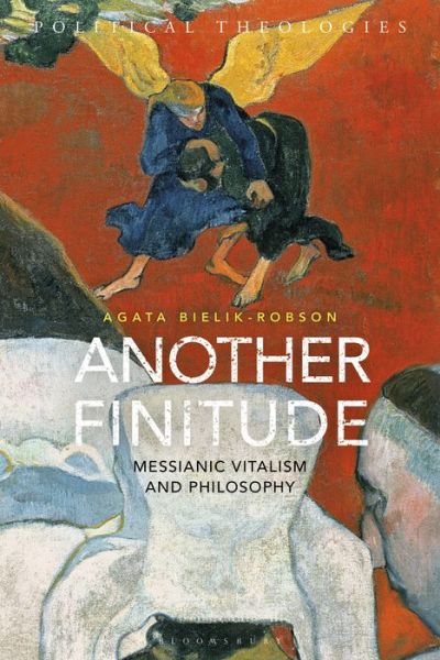 Cover for Bielik-Robson, Agata (University of Nottingham, UK) · Another Finitude: Messianic Vitalism and Philosophy - Political Theologies (Hardcover Book) (2019)