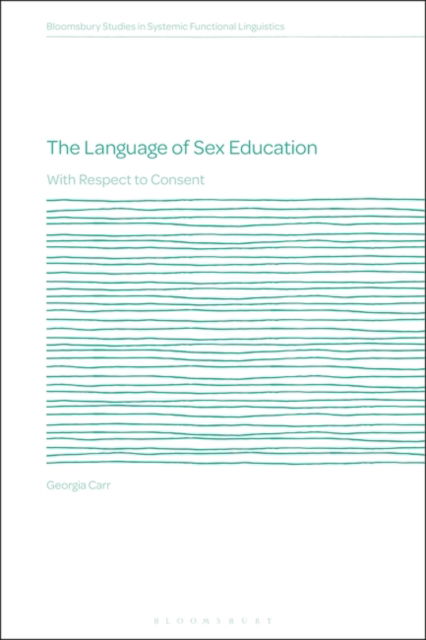 Cover for Carr, Georgia (Australian National University, Australia) · The Language of Sex Education: With Respect to Consent - Bloomsbury Studies in Systemic Functional Linguistics (Gebundenes Buch) (2025)