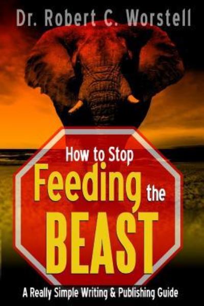 Cover for Dr Robert C Worstell · How to Stop Feeding the Beast (Paperback Book) (2018)