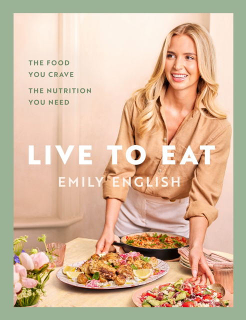 Cover for Emily English · Live to Eat: The food you crave, the nutrition you need (Hardcover Book) (2025)