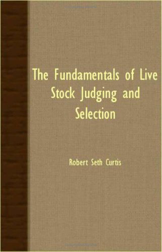 The Fundamentals of Live Stock Judging and Selection - Robert Seth Curtis - Kirjat - Nielsen Press - 9781408603079 - perjantai 26. lokakuuta 2007