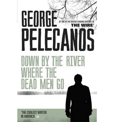 Cover for George Pelecanos · Down by the River Where the Dead Men Go: From Co-Creator of Hit HBO Show ‘We Own This City’ (Paperback Book) (2013)