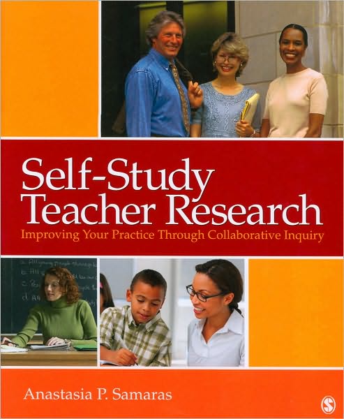 Self-Study Teacher Research: Improving Your Practice Through Collaborative Inquiry - Anastasia P. Samaras - Books - SAGE Publications Inc - 9781412972079 - August 3, 2010