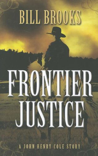 Cover for Bill Brooks · Frontier Justice: a John Henry Cole Story (Five Star Western Series) (Hardcover Book) (2012)