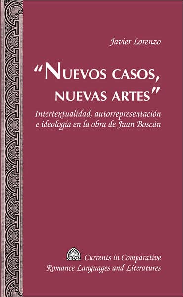 Cover for Javier Lorenzo · Nuevos Casos, Nuevas Artes: Intertextualidad, Autorrepresentacion e Ideologia en la Obra de Juan Boscan - Currents in Comparative Romance Languages &amp; Literatures (Paperback Book) (2007)