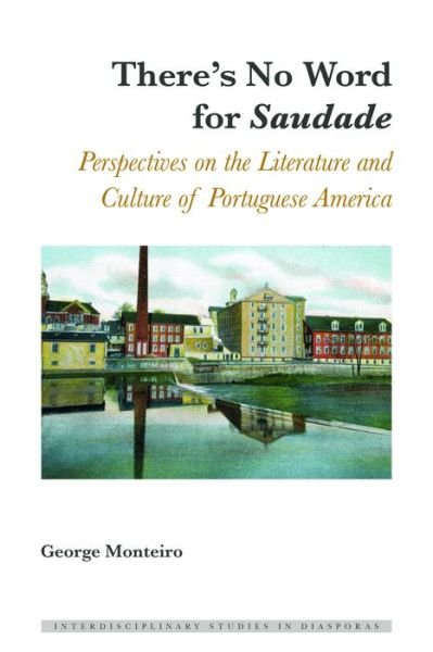 Cover for George Monteiro · There's No Word for &quot;Saudade&quot;: Perspectives on the Literature and Culture of Portuguese America - Interdisciplinary Studies in Diasporas (Hardcover Book) [New edition] (2017)