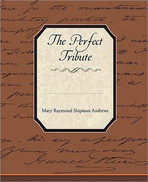 The Perfect Tribute - Mary Raymond Shipman Andrews - Bücher - Book Jungle - 9781438501079 - 28. August 2008