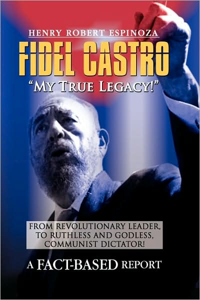 Cover for Henry Espinoza · Fidel Castro: My True Legacy! (Paperback Book) (2009)