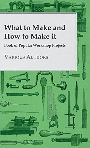 Cover for What to Make and How to Make It - Book of Popular Workshop Projects (Hardcover Book) (2010)