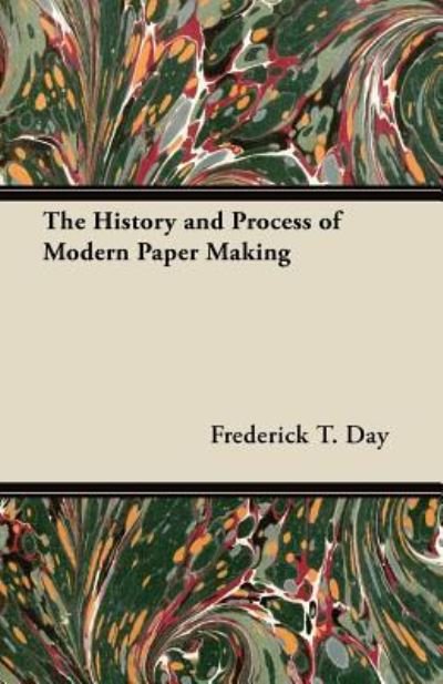 Cover for Frederick T Day · The History and Process of Modern Paper Making (Paperback Book) (2012)