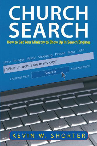 Cover for Kevin W. Shorter · Church Search: How to Get Your Ministry to Show Up in Search Engines (Paperback Book) (2010)