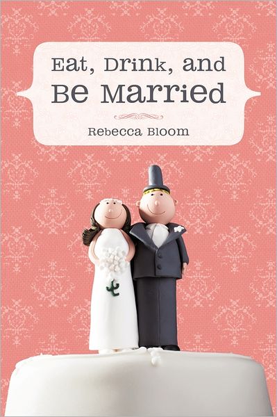 Cover for Rebecca Bloom · Eat, Drink, and Be Married (Taschenbuch) (2011)