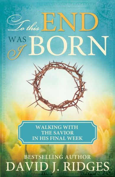 To This End Was I Born : The Last Week of the Savior's Life - David J. Ridges - Böcker - Cedar Fort, Inc. - 9781462120079 - 14 mars 2017