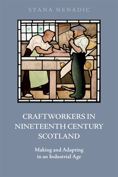 Cover for Stana Nenadic · Craftworkers in Nineteenth Century Scotland: Making and Adapting in an Industrial Age (Hardcover Book) (2021)