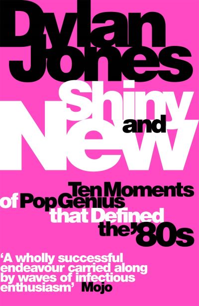 Cover for Dylan Jones · Shiny and New: Ten Moments of Pop Genius that Defined the '80s (Pocketbok) (2022)