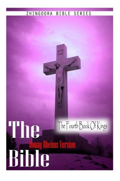 The Bible, Douay Rheims Version- the Fourth Book of Kings - Douay Rheims - Bücher - CreateSpace Independent Publishing Platf - 9781475272079 - 1. Mai 2012