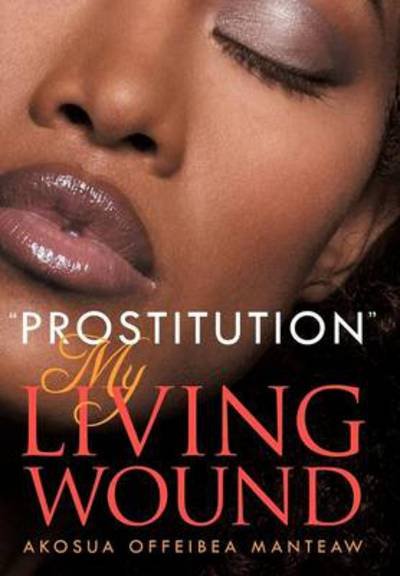 Cover for Akosua Offeibea Manteaw · ''prostitution'' My Living Wound (Innbunden bok) (2012)