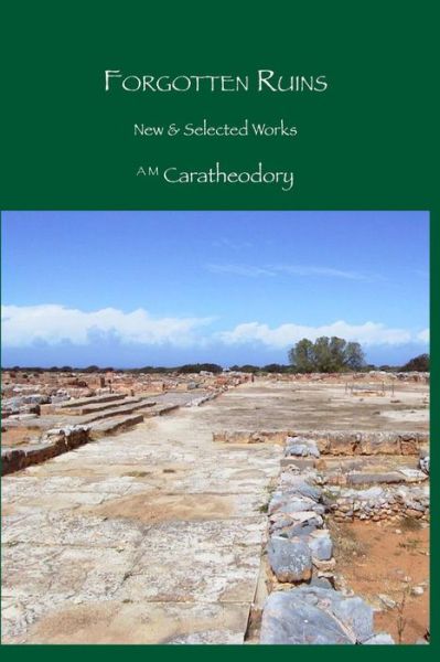 Cover for A M Caratheodory · Forgotten Ruins: New &amp; Selected Works (Paperback Book) (2013)