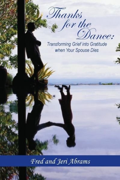 Abrams, Fred and Jeri · Thanks for the Dance: Transforming Grief into Gratitude when Your Spouse Dies (Paperback Bog) (2013)