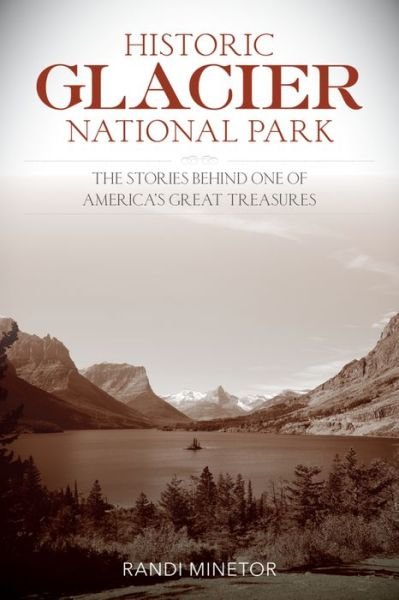 Cover for Randi Minetor · Historic Glacier National Park: The Stories Behind One of America's Great Treasures (Taschenbuch) (2016)