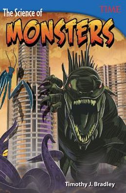 The Science of Monsters - TIME®: Informational Text - Timothy J. Bradley - Bøger - Teacher Created Materials, Inc - 9781493836079 - 1. august 2016