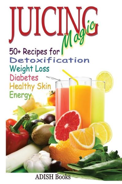 Cover for Pamesh Y · Juicing Magic: 50+ Recipes for Detoxification, Weight Loss, Healthy Smooth Skin, Diabetes, Gain Energy and De-stress (Paperback Book) (2013)