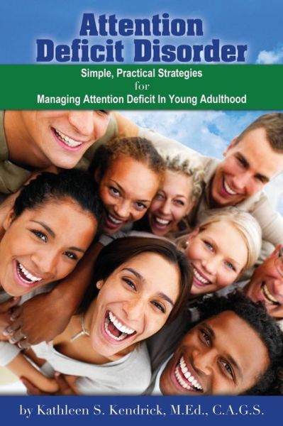 Cover for Kendrick, M Ed C a G S, Kathleen S. · Attention Deficit Disorder: Simple, Practical Strategies for Managing Attention Deficit in Young Adulthood (Paperback Book) (2014)