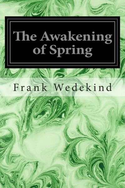 The Awakening of Spring: a Tragedy of Childhood - Frank Wedekind - Kirjat - Createspace - 9781497359079 - sunnuntai 16. maaliskuuta 2014